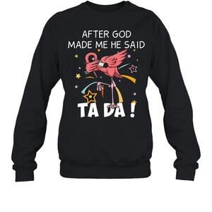 Flamingo After God Made Me He Said Ta Da Sweatshirt